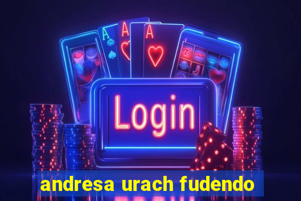 andresa urach fudendo